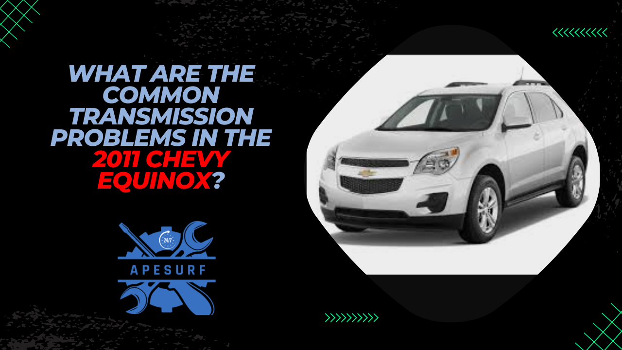 What Are the Common Transmission Problems in the 2011 Chevy Equinox