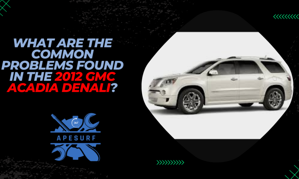 What are the common problems found in the 2012 GMC Acadia Denali