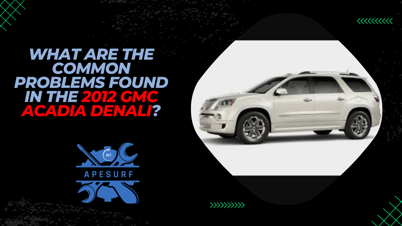 What are the common problems found in the 2012 GMC Acadia Denali