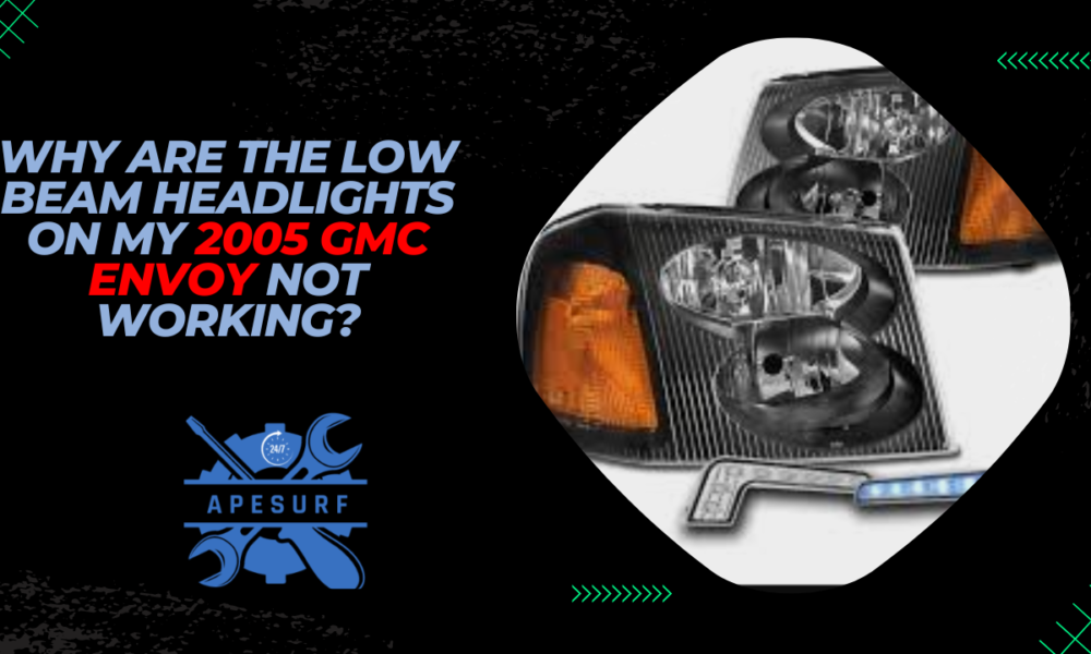 Why are the low beam headlights on my 2005 GMC Envoy not working