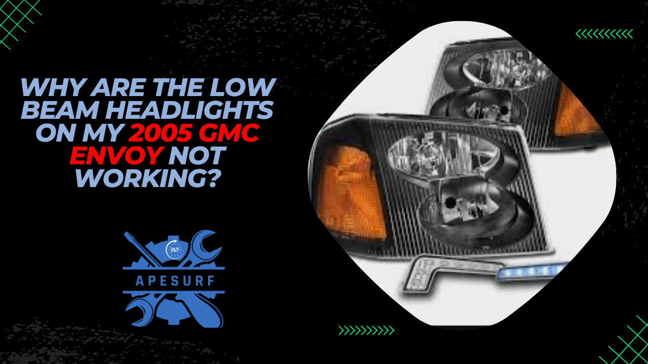 Why are the low beam headlights on my 2005 GMC Envoy not working