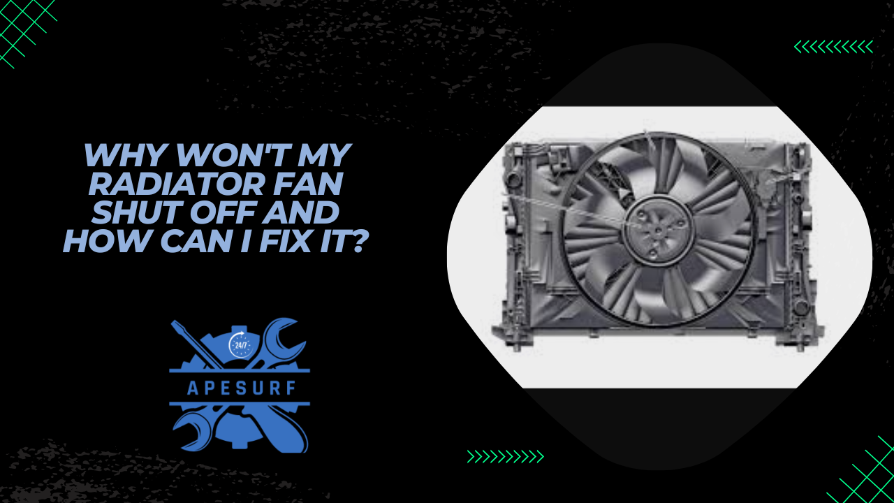Why won't my radiator fan shut off and how can I fix it