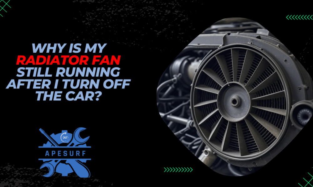 Why Is My Radiator Fan Still Running After I Turn Off the Car