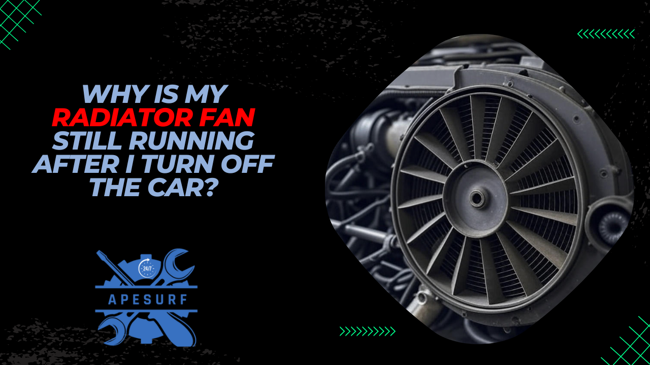 Why Is My Radiator Fan Still Running After I Turn Off the Car