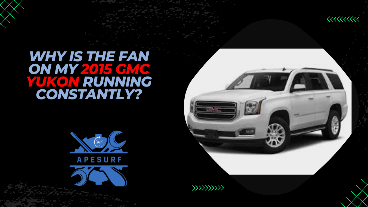 Why is the fan on my 2015 GMC Yukon running constantly