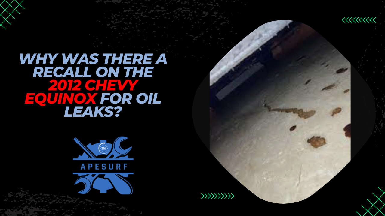 Why was there a recall on the 2012 Chevy Equinox for oil leaks